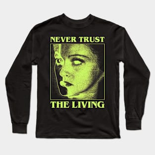 Never Trust The Living Long Sleeve T-Shirt